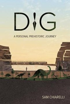 Dig: A Personal Prehistoric Journey - Chiarelli, Sam