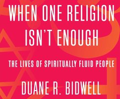 When One Religion Isn't Enough: The Lives of Spiritually Fluid People - R. Bidwell, Duane