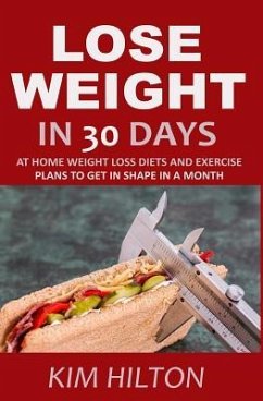Lose Weight in 30 Days: At Home Weight Loss Diets, Carb Cycling and Exercise Plans to Get in Shape in a Month - Hilton, Kim