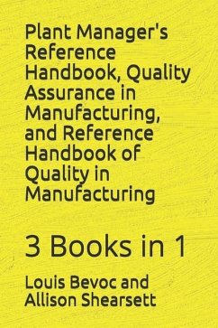 Plant Manager's Reference Handbook, Quality Assurance in Manufacturing, and Reference Handbook of Quality in Manufacturing: 3 Books in 1 - Shearsett, Allison; Bevoc, Louis