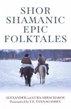 Shor Shamanic Epic Folktales - Arbachakov, Alexander; Arbachakov, Luba