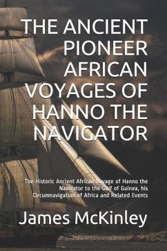 The Ancient Pioneer African Voyages of Hanno the Navigator: The Historic Ancient African Voyage of Hanno the Navigator to the Gulf of Guinea, His Circ - Tyler, Mark; Mckinley, James