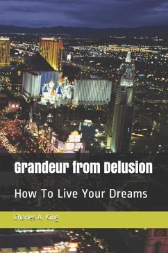 Grandeur from Delusion: Random Ramblings About Life - King, Charles Asher
