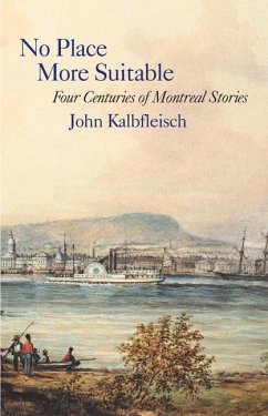No Place More Suitable: Four Centuries of Montreal Stories - Kalbfleisch, John