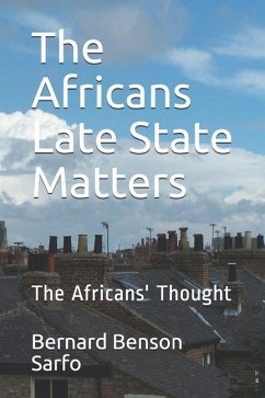 The Africans Late State Matters: The Africans' Thought - Sarfo, Bernard Benson