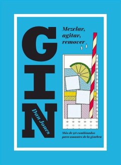 Gin: Mezclar, Agitar, Remover: Más de 40 Combinados Para Amantes de la Ginebra - Jones, Dan