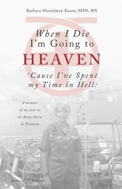 When I Die I'm Going to Heaven 'Cause I've Spent My Time in Hell: A Memoir of My Year As an Army Nurse in Vietnam - Kautz, Barbara