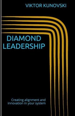 Diamond Leadership: - How Leaders Increase Productivity, Performances and Profit, by Catalyzing Alignment and Innovation in the System? - Kunovski, Viktor