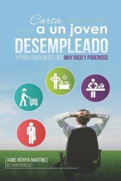 Carta a un joven desempleado y para quien desee ser muy rico y poderoso...: No olvidemos que empleo no hay, pero trabajo hay mucho - Bedoya Martinez, Jaime