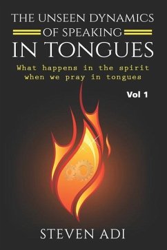 The Unseen Dynamics of Speaking in Tongues: What Happens in the Spirit When We Pray in Tongues - Adi, Steven