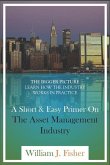 A Short And Easy Primer On The Asset Management Industry: The Bigger Picture - Learn How The Industry Works In Practice