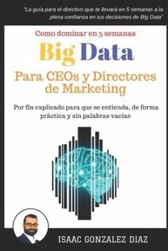 Big Data para CEOs y Directores de Marketing: Como dominar Big Data Analytics en 5 semanas para directivos - Gonzalez Diaz, Isaac