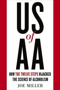 US of AA: How the Twelve Steps Hijacked the Science of Alcoholism - Miller, Joe