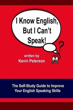 I Know English, But I Can't Speak: The Self Study Guide to Improve Your English Speaking Skills - Peterson, Kevin