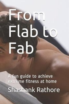 From Flab to Fab: A Fun Guide to Achieve Extreme Fitness at Home - Rathore, Shashank