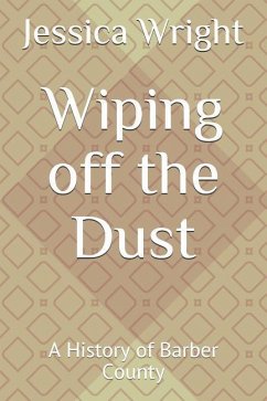 Wiping Off the Dust: A History of Barber County - Wright, Jessica