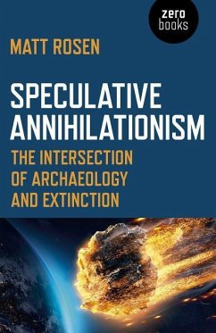 Speculative Annihilationism: The Intersection of Archaeology and Extinction - Rosen, Matt