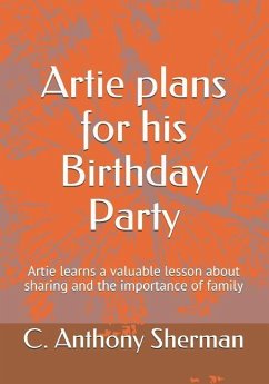 Artie plans for his Birthday Party: Artie learns a valuable lesson about sharing and the importance of family - Sherman, C. Anthony
