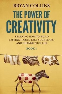 The Power of Creativity (Book 1): Learning How to Build Lasting Habits, Face Your Fears and Change Your Life - Collins, Bryan