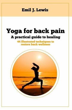 Yoga for back pain: A practical guide to healing - Lewis, Emil J.