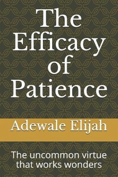 The Efficacy of Patience: The Uncommon Virtue That Works Wonders - Elijah, Adewale Ebunoluwa