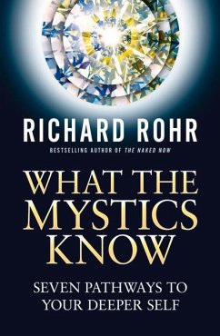 What the Mystics Know: Seven Pathways to Your Deeper Self - Rohr, Richard