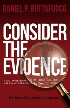 Consider the Evidence: A Trial Lawyer Examines Eyewitness Testimony in Defense of the Reliability of the New Testament - Buttafuoco, Daniel P.