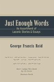 Just Enough Words: An Assortment of Laconic Stories and Essays Volume 1