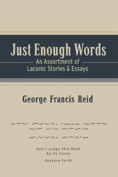 Just Enough Words: An Assortment of Laconic Stories and Essays Volume 1 - Reid, George Francis