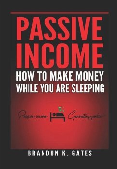 How to Make Money While You Are Sleeping: Passive Income Generating Junkie - Gates, Brandon K.
