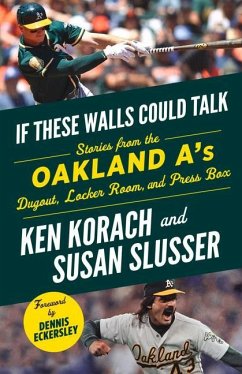 If These Walls Could Talk: Oakland A's: Stories from the Oakland A's Dugout, Locker Room, and Press Box - Korach, Ken; Slusser, Susan