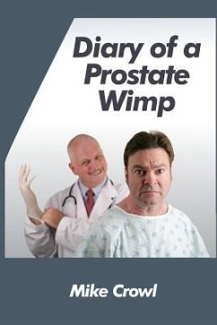 Diary of a Prostate Wimp: How I Survived a Prostate Biopsy, Catheters, Infections, and the Joys and Woes of Water Retention. - Crowl, Mike