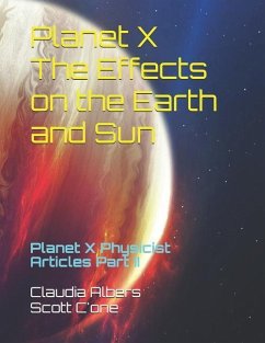 Planet X The Effects on the Earth and Sun: Planet X Physicist Articles Part II - C'One, Scott; Albers, Claudia