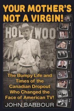 Your Mother's Not a Virgin!: The Bumpy Life and Times of the Canadian Dropout Who Changed the Face of American Tv! - Barbour, John