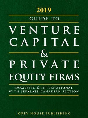 Guide to Venture Capital & Private Equity Firms, 2019 Guide to Venture Capital & Private Equity Firms, 2019