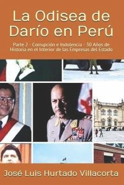 La Odisea de Darío en Perú: Parte 2 - Corrupción e Indolencia - 30 Años de Historia en el Interior de las Empresas del Estado - Hurtado Villacorta, José Luis