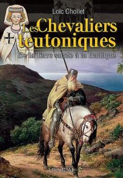 Les Chevaliers Teutoniques: de la Terre Sainte À La Baltique - Chollet, Loïc