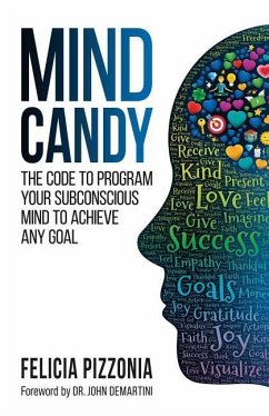 Mind Candy: The Code to Program Your Subconscious Mind to Achieve Any Goal - Pizzonia, Felicia