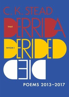 That Derrida Whom I Derided Died: Poems 2013-2017 - Stead, C. K.