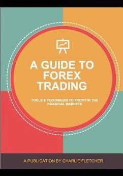 A guide to Forex trading: Tools and techniques to profit in the financial markets - Fletcher, Charlie