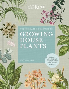 The Kew Gardener's Guide to Growing House Plants - Kay Maguire; Kew Royal Botanic Gardens