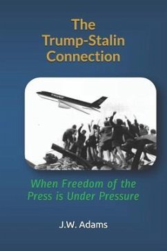 The Trump-Stalin Connection: When Freedom of the Press Is Under Pressure - Adams, J. W.