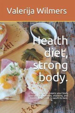 Health Diet, Strong Body.: Good Nutrition Means Your Body Gets All the Nutrients, Vitamins, and Minerals It Needs to Work Its Best. - Wilmers, Valerija