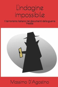 L'indagine impossibile: il terrorismo italiano nei documenti della guerra fredda - D'Agostino, Massimo