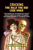 Cracking the Billy the Kid Case Hoax: The Bizarre Plot to Exhume Billy the Kid, Convict Sheriff Pat Garret of Murder, and Become President of the Unit