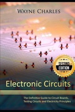 Electronic Circuits: The Definitive Guide to Circuit Boards, Testing Circuits and Electricity Principles - 2nd Edition - Charles, Wayne