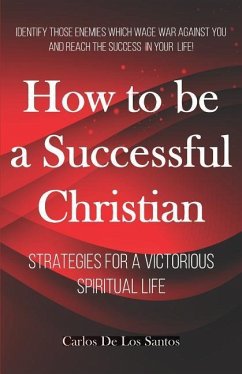 How to Be a Successful Christian: Strategies for a Victorious Spiritual Life - R, Carlos de Los Santos
