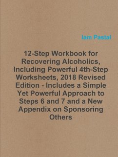 12-Step Workbook for Recovering Alcoholics, Including Powerful 4th-Step Worksheets, 2018 Revised Edition - Includes a Simple Yet Powerful Approach to Steps 6 and 7 and a New Appendix on Sponsoring Others - Pastal, Iam