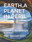 EARTH A PLANET IN Mortal PERIL: Humanity, a Destroyer or thier Last Chance to be a Savior?Environment?