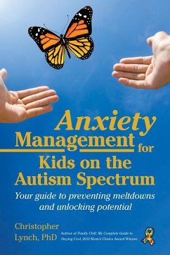 Anxiety Management for Kids on the Autism Spectrum: Your Guide to Preventing Meltdowns and Unlocking Potential - Lynch, Christopher